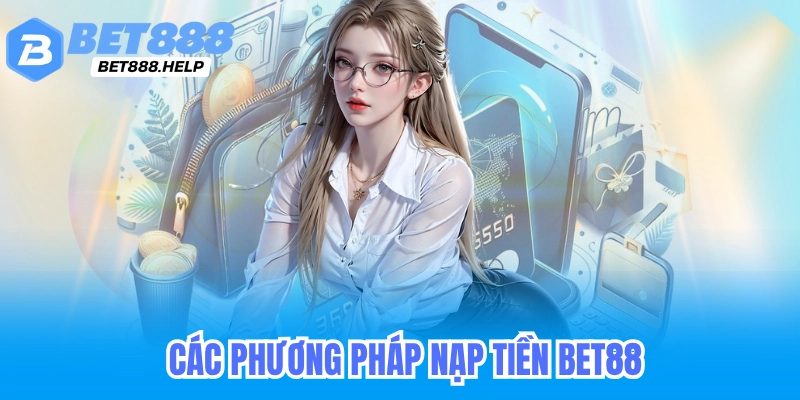 Nạp Tiền Bet88 - Hướng Dẫn Nạp Đầu Nhận 88k 100% Trị Giá 5 Các phương pháp nạp tiền Bet88