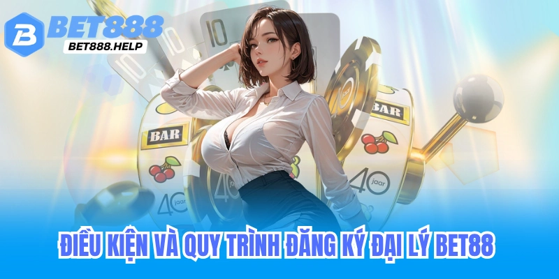 Đại Lý Bet88 - Hoa Hồng Cao Nhất Trong Tất Cả Nhà Cái 6 Điều kiện và quy trình đăng ký đại lý Bet88