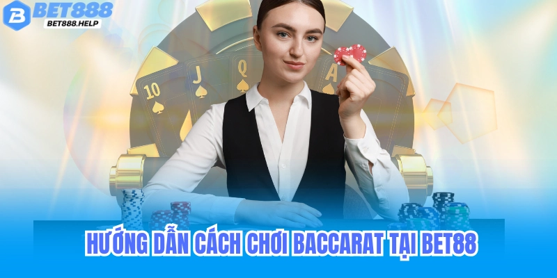 Baccarat Bet88 - Game Bài 3D & Dealer Live Trực Tiếp 2025 6 Ưu điểm khi chơi baccarat tại Bet88